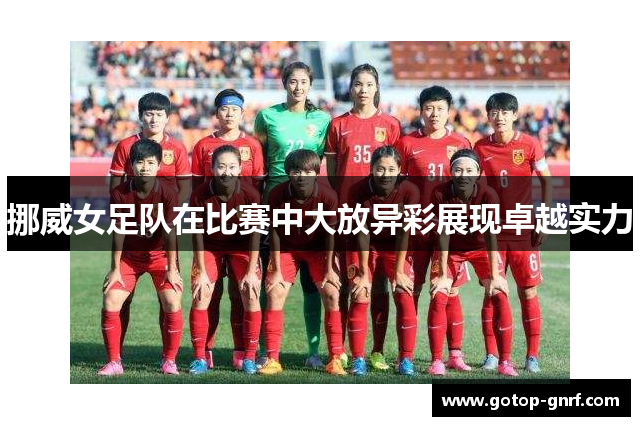 挪威女足队在比赛中大放异彩展现卓越实力