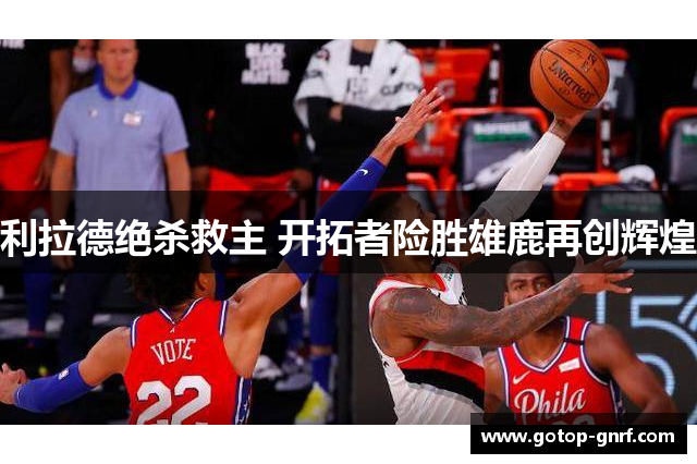 利拉德绝杀救主 开拓者险胜雄鹿再创辉煌