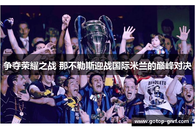 争夺荣耀之战 那不勒斯迎战国际米兰的巅峰对决