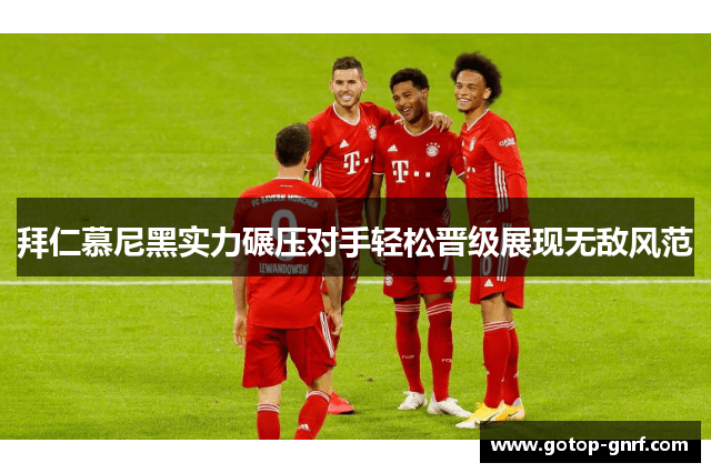 拜仁慕尼黑实力碾压对手轻松晋级展现无敌风范