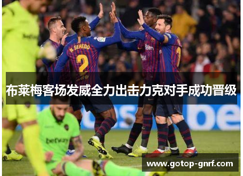 布莱梅客场发威全力出击力克对手成功晋级